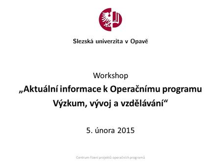 Workshop „Aktuální informace k Operačnímu programu Výzkum, vývoj a vzdělávání“ 5. února 2015 Centrum řízení projektů operačních programů.