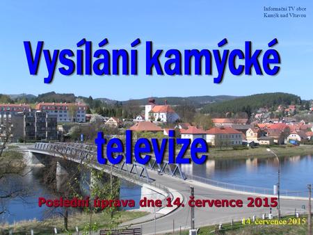 14. července 2015 Informační TV obce Kamýk nad Vltavou Poslední úprava dne 14. července 2015.