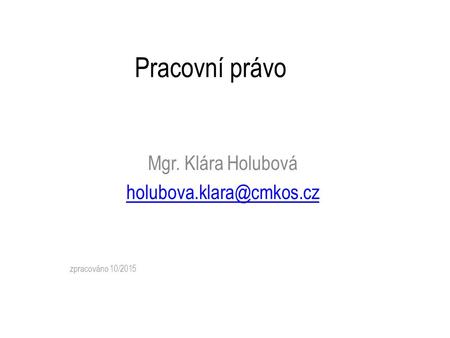 Pracovní právo Mgr. Klára Holubová zpracováno 10/2015.