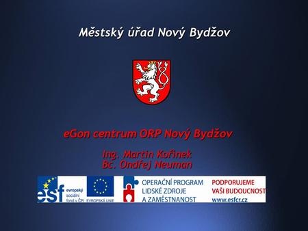 Městský úřad Nový Bydžov eGon centrum ORP Nový Bydžov Ing. Martin Kořínek Bc. Ondřej Neuman.