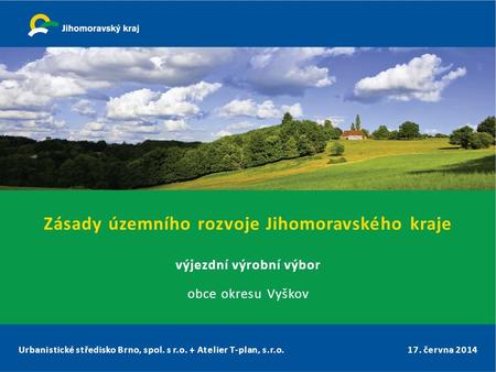 Urbanistické středisko Brno, spol. s r.o. + Atelier T-plan, s.r.o.17. června 2014 Zásady územního rozvoje Jihomoravského kraje výjezdní výrobní výbor obce.