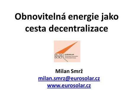 Obnovitelná energie jako cesta decentralizace Milan Smrž