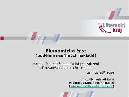 Ekonomická část (oddělení nepřímých nákladů) Porada ředitelů škol a školských zařízení zřizovaných Libereckým krajem 25. – 26. září 2014 Ing. Michaela.