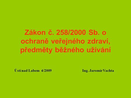 Zákon č. 258/2000 Sb. o ochraně veřejného zdraví, předměty běžného užívání Ústí nad Labem 4/2009 Ing. Jaromír Vachta.