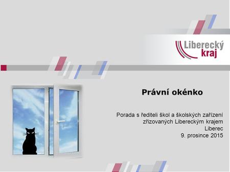 Právní okénko Porada s řediteli škol a školských zařízení zřizovaných Libereckým krajem Liberec 9. prosince 2015.