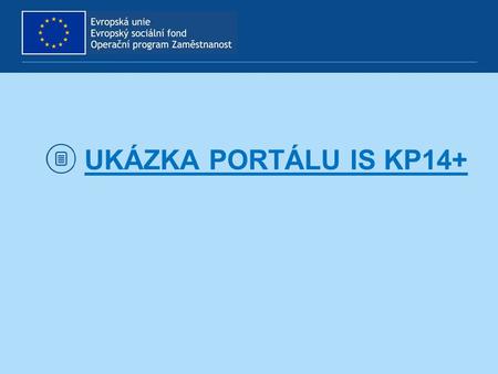 UKÁZKA PORTÁLU IS KP14+. ADRESA PRO PŘIHLÁŠENÍ PODPORA UŽIVATELŮ https://mseu.mssf.cz produkční/ostré prostředí (slouží pro realizaci OP, zadávají se.