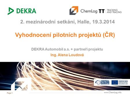 Page 1 Vyhodnocení pilotních projektů (ČR) 2. mezinárodní setkání, Halle, 19.3.2014 Ing. Alena Loudová DEKRA Automobil a.s. + partneři projektu.