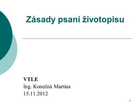 Zásady psaní životopisu VTLE Ing. Konečná Martina 15.11.2012 1.