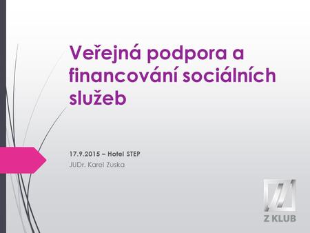 Veřejná podpora a financování sociálních služeb 17.9.2015 – Hotel STEP JUDr. Karel Zuska.