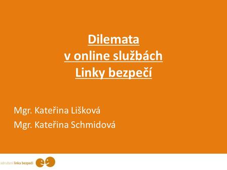 Dilemata v online službách Linky bezpečí Mgr. Kateřina Lišková Mgr. Kateřina Schmidová.