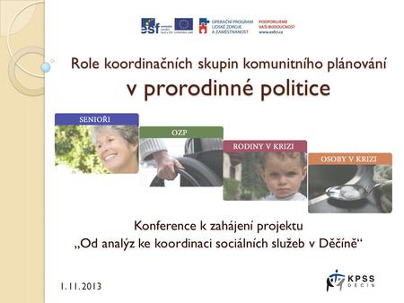 Role koordinačních skupin komunitního plánování v prorodinné politice Konference k zahájení projektu „Od analýz ke koordinaci sociálních služeb v Děčíně“