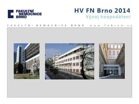HV FN Brno 2014 Vývoj hospodaření F A K U L T N I N E M O C N I C E B R N O w w w. f n b r n o. c z.