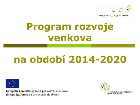 Program rozvoje venkova na období 2014-2020 Evropský zemědělský fond pro rozvoj venkova: Evropa investuje do venkovských oblastí.