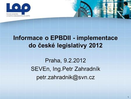 1 Informace o EPBDII - implementace do české legislativy 2012 Praha, 9.2.2012 SEVEn, Ing.Petr Zahradník