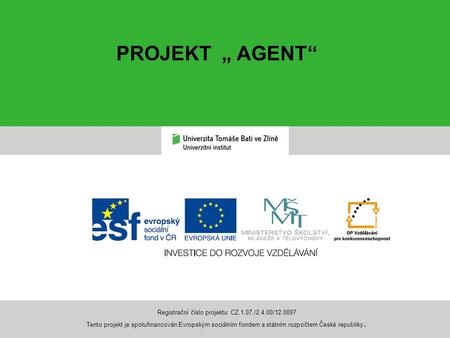 PROJEKT „ AGENT“ Registrační číslo projektu: CZ.1.07./2.4.00/12.0097 Tento projekt je spolufinancován Evropským sociálním fondem a státním rozpočtem České.
