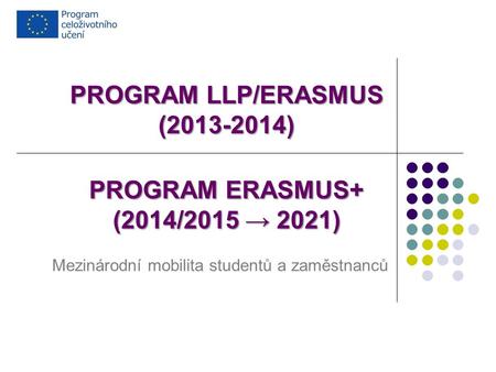 PROGRAM LLP/ERASMUS (2013-2014) PROGRAM ERASMUS+ (2014/2015 → 2021) Mezinárodní mobilita studentů a zaměstnanců.