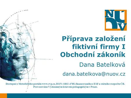 Příprava založení fiktivní firmy I Obchodní zákoník Dana Batelková Dostupné z Metodického portálu  ISSN: 1802-4785, financovaného.