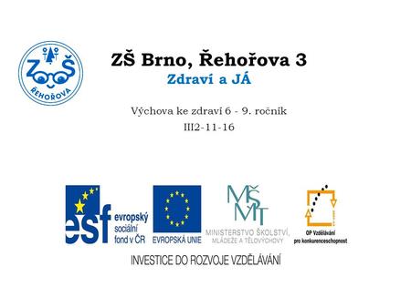 ZŠ Brno, Řehořova 3 Zdraví a JÁ Výchova ke zdraví 6 - 9. ročník III2-11-16.