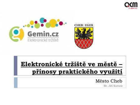 Elektronické tržiště ve městě – přínosy praktického využití Město Cheb Bc. Jiří Kurucz.