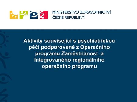 Aktivity související s psychiatrickou péčí podporované z Operačního programu Zaměstnanost a Integrovaného regionálního operačního programu.