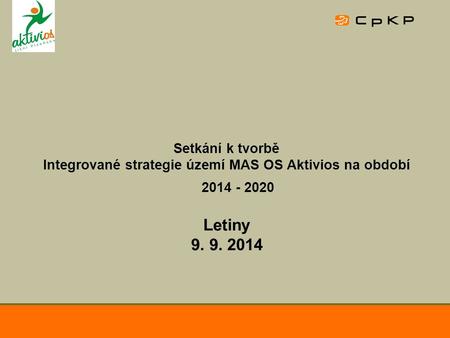 Setkání k tvorbě Integrované strategie území MAS OS Aktivios na období 2014 - 2020 Letiny 9. 9. 2014.