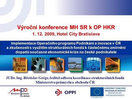 Výroční konference MH SR k OP HKR Implementace Operačního programu Podnikání a inovace v ČR a zkušenosti s využitím strukturálních fondů k částečnému zmírnění.
