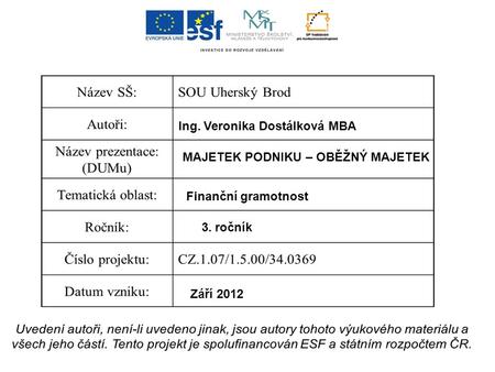 Ing. Veronika Dostálková MBA MAJETEK PODNIKU – OBĚŽNÝ MAJETEK Finanční gramotnost 3. ročník Září 2012.