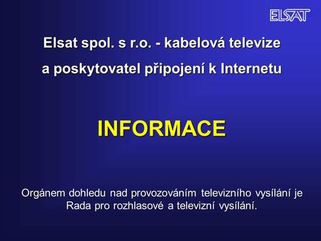 Elsat spol. s r.o. - kabelová televize a poskytovatel připojení k Internetu INFORMACE Orgánem dohledu nad provozováním televizního vysílání je Rada pro.