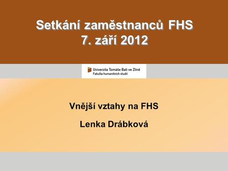 Setkání zaměstnanců FHS 7. září 2012 Vnější vztahy na FHS Lenka Drábková.