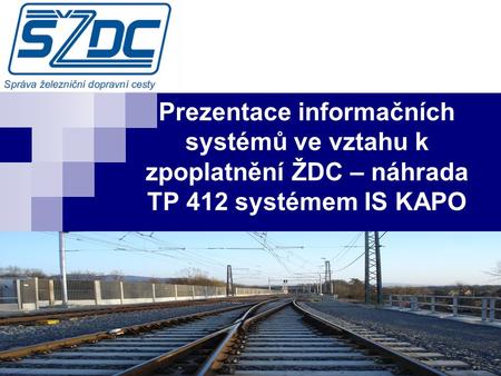 Prezentace informačních systémů ve vztahu k zpoplatnění ŽDC – náhrada TP 412 systémem IS KAPO.