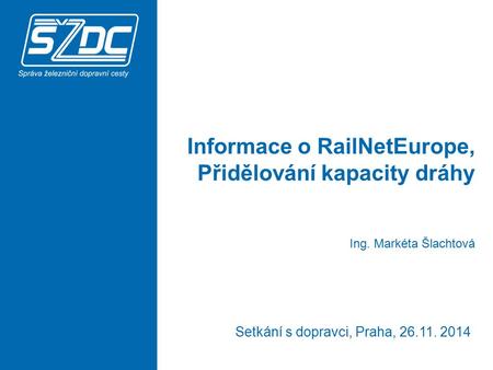 Informace o RailNetEurope, Přidělování kapacity dráhy Setkání s dopravci, Praha, 26.11. 2014 Ing. Markéta Šlachtová.
