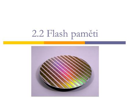 2.2 Flash paměti. princip  podle způsobu zapojení paměťových buněk i principu jejich práce rozlišujeme mžikové paměti typu NAND  karty, USB disky, SSD.