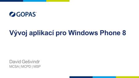 Vývoj aplikací pro Windows Phone 8 David Gešvindr MCSA | MCPD | MSP.