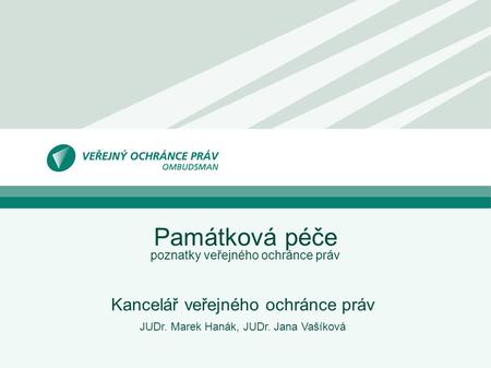 Památková péče poznatky veřejného ochránce práv Kancelář veřejného ochránce práv JUDr. Marek Hanák, JUDr. Jana Vašíková.