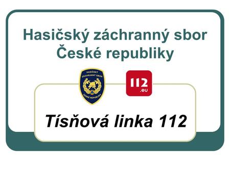 Hasičský záchranný sbor České republiky Tísňová linka 112.