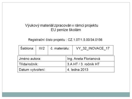Výukový materiál zpracován v rámci projektu EU peníze školám Registrační číslo projektu : CZ.1.07/1.5.00/34.0156 Šablona:III/2č. materiálu:VY_32_INOVACE_17.