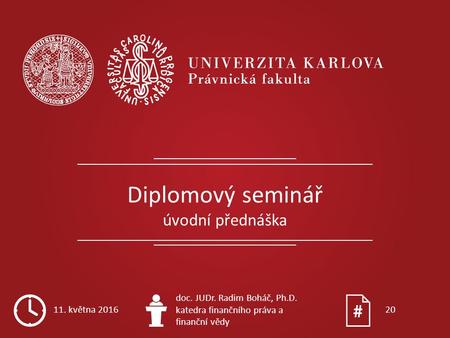 Diplomový seminář úvodní přednáška 11. května 2016 doc. JUDr. Radim Boháč, Ph.D. katedra finančního práva a finanční vědy 20.