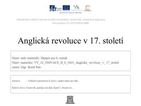 Anglická revoluce v 17. století Název sady materiálů: Dějepis pro 8. ročník Název materiálu: VY_32_INOVACE_D_8_3601_Anglická_ revoluce_ v_ 17_století Autor: