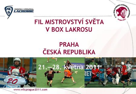 FIL MISTROVSTVÍ SVĚTA V BOX LAKROSU PRAHA ČESKÁ REPUBLIKA 21.—28. května 2011.