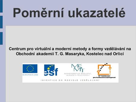 Poměrní ukazatelé Centrum pro virtuální a moderní metody a formy vzdělávání na Obchodní akademii T. G. Masaryka, Kostelec nad Orlicí.