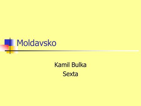 Moldavsko Kamil Bulka Sexta. Poloha Moldavska východní Evropa mírné podnební pásmo sousedé: Ukrajina, Rumunsko.
