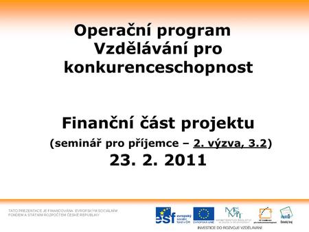 1 Operační program Vzdělávání pro konkurenceschopnost Finanční část projektu (seminář pro příjemce – 2. výzva, 3.2) 23. 2. 2011.