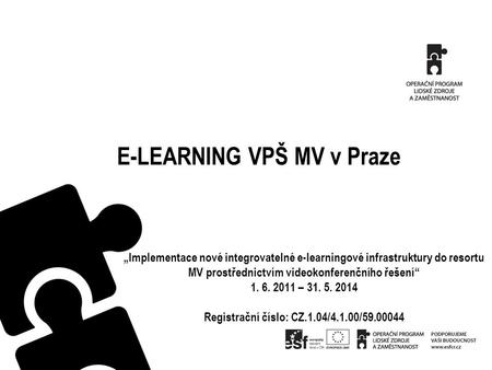 E-LEARNING VPŠ MV v Praze „Implementace nové integrovatelné e-learningové infrastruktury do resortu MV prostřednictvím videokonferenčního řešení“ 1. 6.
