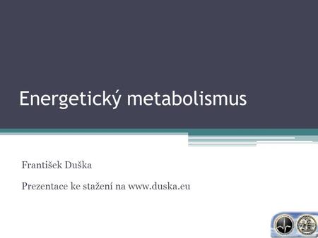 Energetický metabolismus František Duška Prezentace ke stažení na