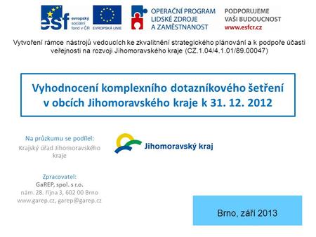 Vyhodnocení komplexního dotazníkového šetření v obcích Jihomoravského kraje k 31. 12. 2012 Brno, září 2013 Vytvoření rámce nástrojů vedoucích ke zkvalitnění.