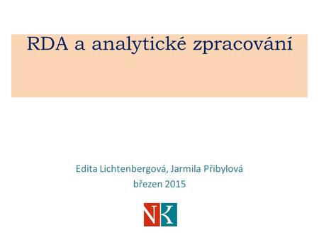 RDA a analytické zpracování Edita Lichtenbergová, Jarmila Přibylová březen 2015.