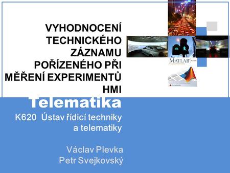 VYHODNOCENÍ TECHNICKÉHO ZÁZNAMU POŘÍZENÉHO PŘI MĚŘENÍ EXPERIMENTŮ HMI Telematika K620 Ústav řídicí techniky a telematiky Václav Plevka Petr Svejkovský.