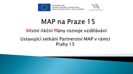 Místní Akční Plány rozvoje vzdělávání Ustavující setkání Partnerství MAP v rámci Prahy 15.