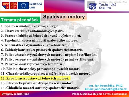 Evropský sociální fond Praha & EU: Investujeme do vaší budoucnosti Spalovací motory Ing. Jan Hromádko, Ph.D.   Témata přednášek.