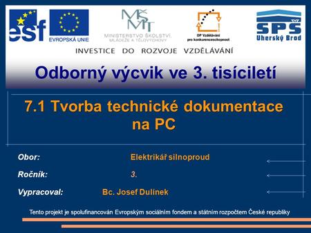 Odborný výcvik ve 3. tisíciletí Tento projekt je spolufinancován Evropským sociálním fondem a státním rozpočtem České republiky 7.1 Tvorba technické dokumentace.
